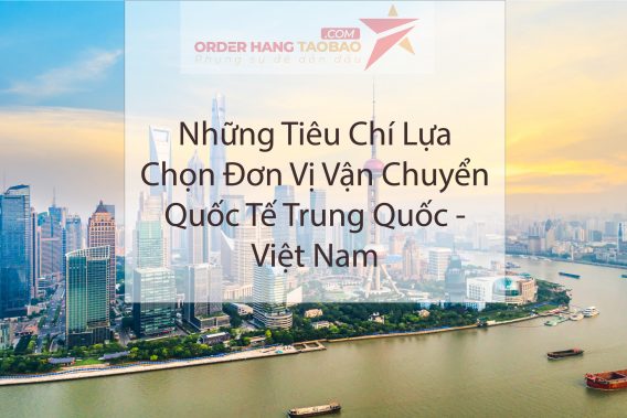    Tiêu chí lựa chọn đơn vị vận chuyển quốc tế Trung Quốc - Việt Nam