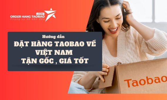 Cách đặt hàng Taobao về Việt Nam nhanh chóng, giá tận gốc
