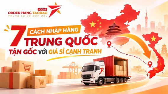 7 cách nhập hàng Trung Quốc tận gốc với giá sỉ cạnh tranh